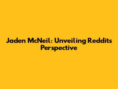 Jaden McNeil: Unveiling Reddit's Perspective