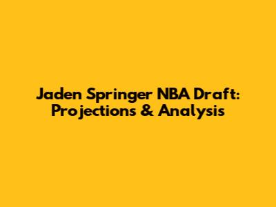 Jaden Springer NBA Draft: Projections & Analysis