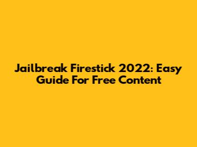 Jailbreak Firestick 2022: Easy Guide For Free Content