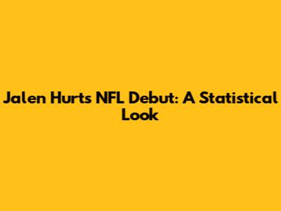 Jalen Hurts' NFL Debut: A Statistical Look