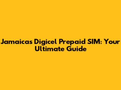 Jamaica's Digicel Prepaid SIM: Your Ultimate Guide