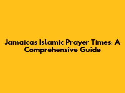Jamaica's Islamic Prayer Times: A Comprehensive Guide