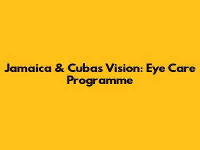 Jamaica & Cuba's Vision: Eye Care Programme
