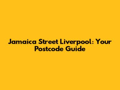 Jamaica Street Liverpool: Your Postcode Guide