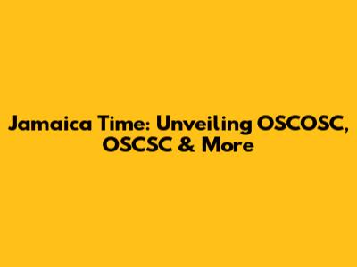 Jamaica Time: Unveiling OSCOSC, OSCSC & More