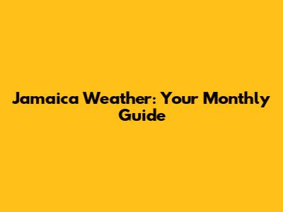 Jamaica Weather: Your Monthly Guide