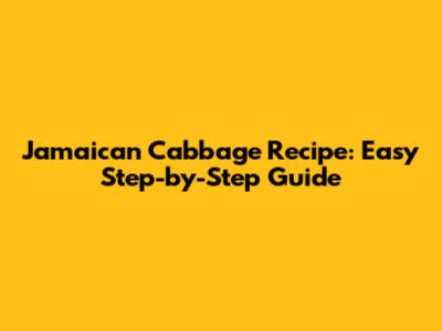 Jamaican Cabbage Recipe: Easy Step-by-Step Guide