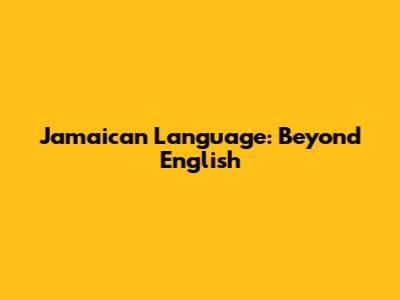 Jamaican Language: Beyond English