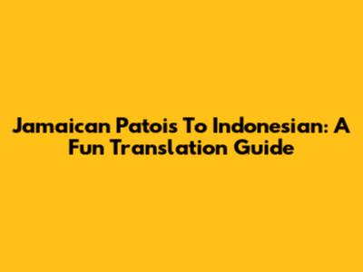 Jamaican Patois To Indonesian: A Fun Translation Guide