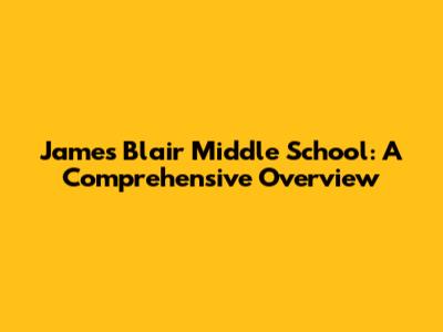 James Blair Middle School: A Comprehensive Overview