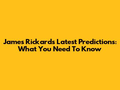 James Rickards' Latest Predictions: What You Need To Know