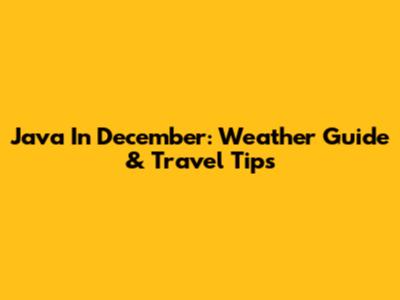 Java In December: Weather Guide & Travel Tips
