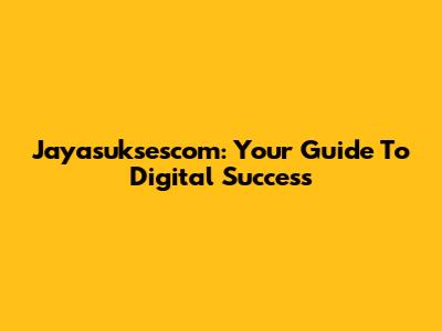Jayasuksescom: Your Guide To Digital Success