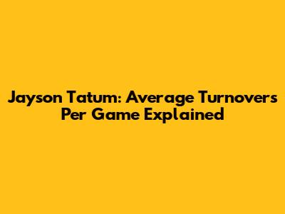 Jayson Tatum: Average Turnovers Per Game Explained