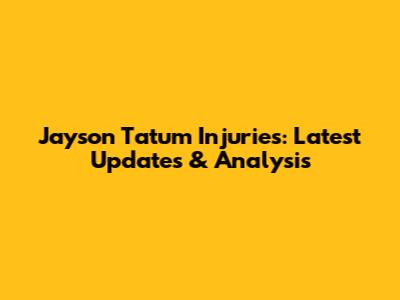 Jayson Tatum Injuries: Latest Updates & Analysis