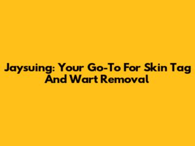 Jaysuing: Your Go-To For Skin Tag And Wart Removal
