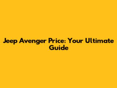 Jeep Avenger Price: Your Ultimate Guide