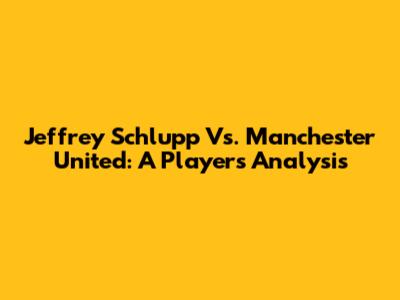 Jeffrey Schlupp Vs. Manchester United: A Player's Analysis