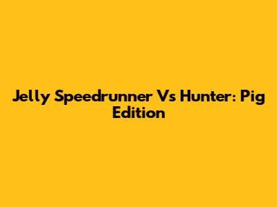 Jelly Speedrunner Vs Hunter: Pig Edition