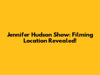 Jennifer Hudson Show: Filming Location Revealed!