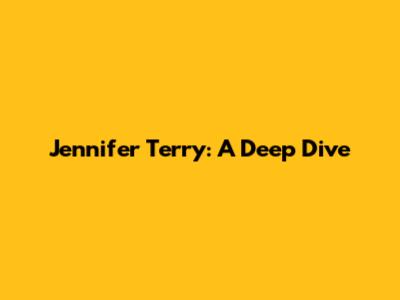 Jennifer Terry: A Deep Dive