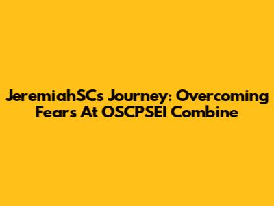 JeremiahSC's Journey: Overcoming Fears At OSCPSEI Combine