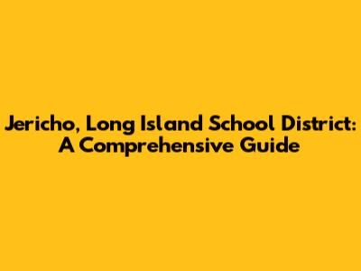 Jericho, Long Island School District: A Comprehensive Guide