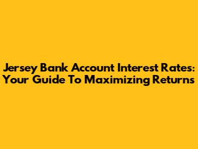 Jersey Bank Account Interest Rates: Your Guide To Maximizing Returns