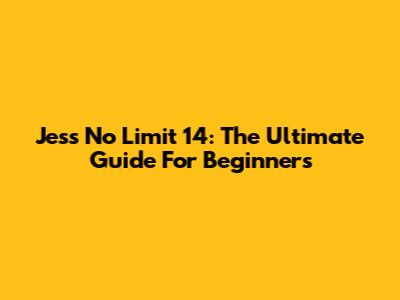 Jess No Limit 14: The Ultimate Guide For Beginners