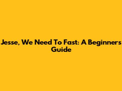 Jesse, We Need To Fast: A Beginner's Guide