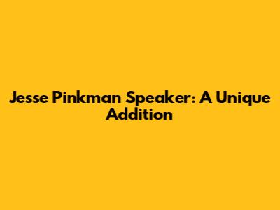 Jesse Pinkman Speaker: A Unique Addition