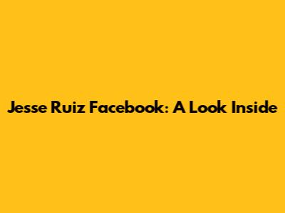 Jesse Ruiz Facebook: A Look Inside