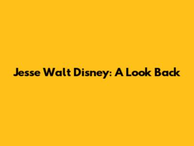 Jesse Walt Disney: A Look Back