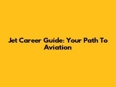Jet Career Guide: Your Path To Aviation