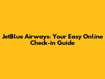 JetBlue Airways: Your Easy Online Check-in Guide
