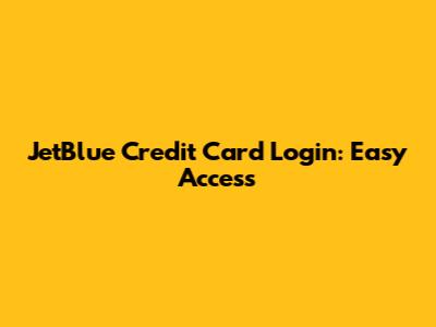 JetBlue Credit Card Login: Easy Access