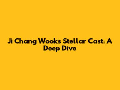 Ji Chang Wook's Stellar Cast: A Deep Dive