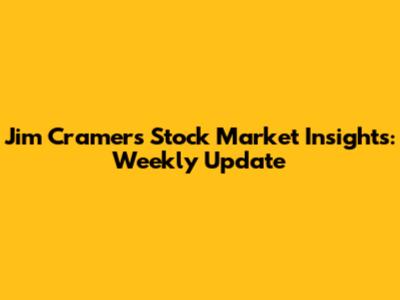 Jim Cramer's Stock Market Insights: Weekly Update