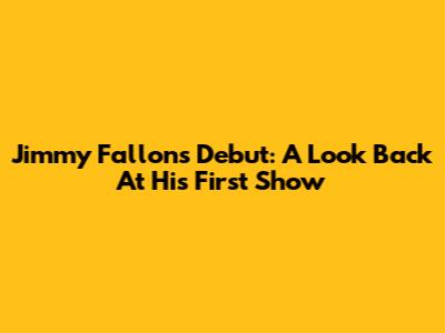 Jimmy Fallon's Debut: A Look Back At His First Show