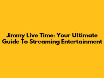 Jimmy Live Time: Your Ultimate Guide To Streaming Entertainment