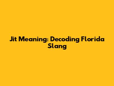 Jit Meaning: Decoding Florida Slang