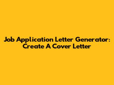 Job Application Letter Generator: Create A Cover Letter
