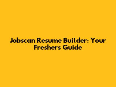 Jobscan Resume Builder: Your Fresher's Guide
