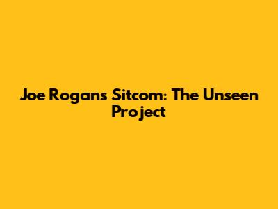 Joe Rogan's Sitcom: The Unseen Project