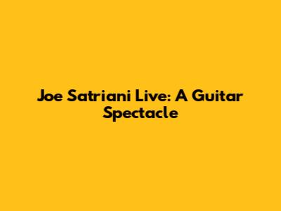 Joe Satriani Live: A Guitar Spectacle