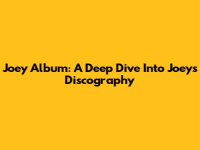 Joey Album: A Deep Dive Into Joey's Discography