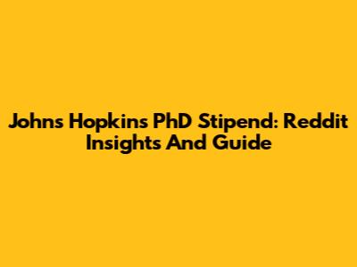 Johns Hopkins PhD Stipend: Reddit Insights And Guide