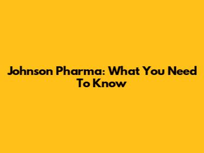 Johnson Pharma: What You Need To Know