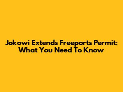 Jokowi Extends Freeport's Permit: What You Need To Know