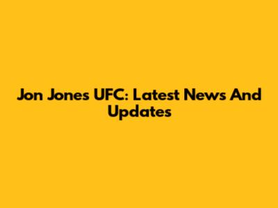 Jon Jones UFC: Latest News And Updates